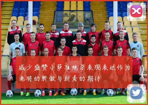 威少盛赞小萨准绝杀表现表达作为老将的骄傲与新秀的期待