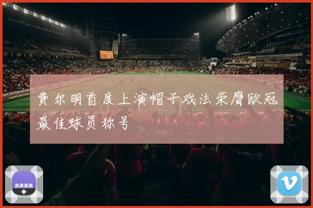 费尔明首度上演帽子戏法荣膺欧冠最佳球员称号