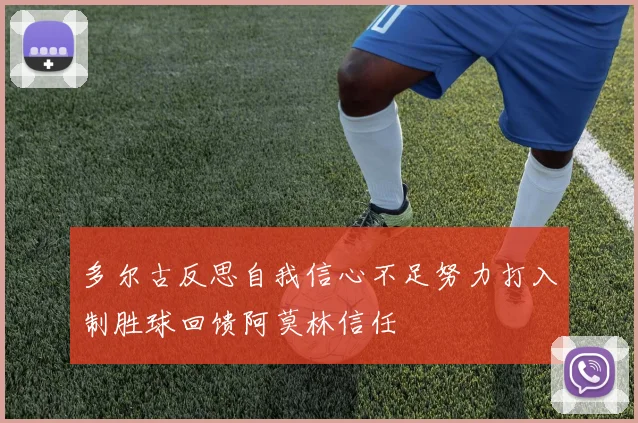 多尔古反思自我信心不足努力打入制胜球回馈阿莫林信任